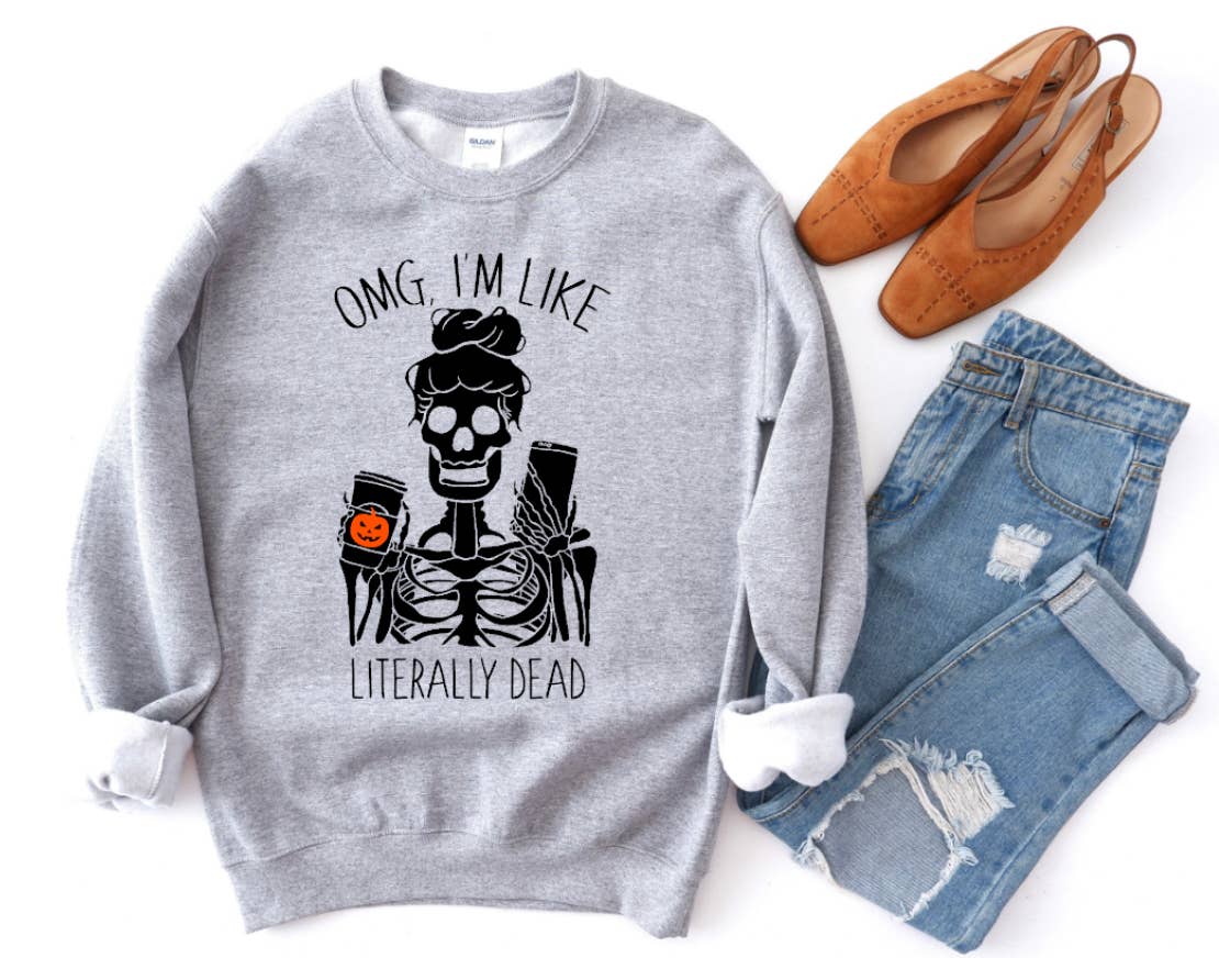 OMG I'm Like Literally Dead Sweatshirt – Uncommonly Styled